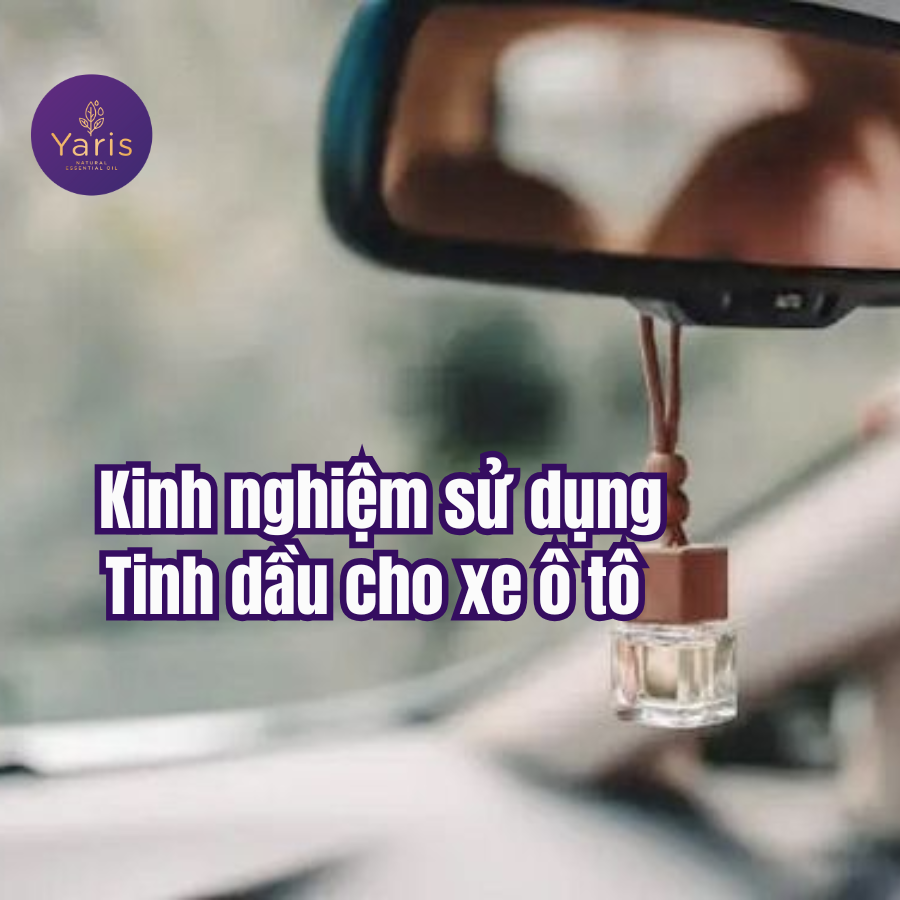 Kinh nghiệm sử dụng Tinh dầu cho xe ô tô